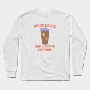 Drink Coffee and Listen to Pop-Punk Long Sleeve T-Shirt